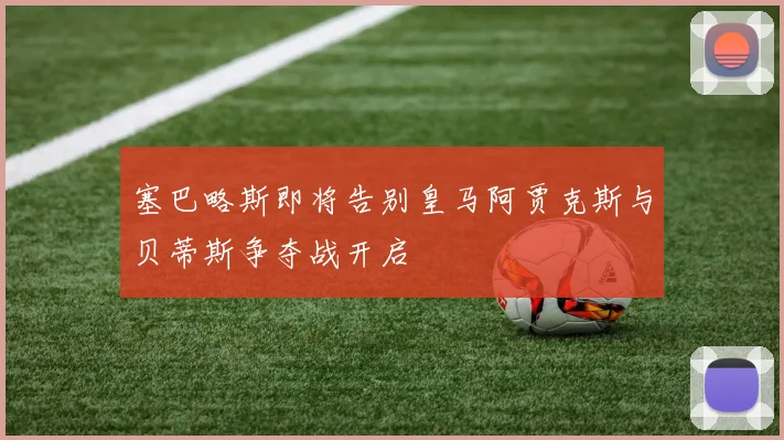 塞巴略斯即将告别皇马阿贾克斯与贝蒂斯争夺战开启