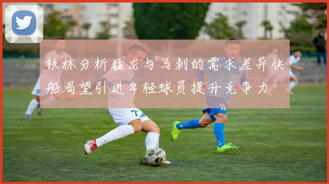 铁林分析猛龙与马刺的需求差异快船渴望引进年轻球员提升竞争力
