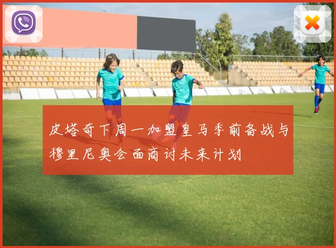 皮塔奇下周一加盟皇马季前备战与穆里尼奥会面商讨未来计划
